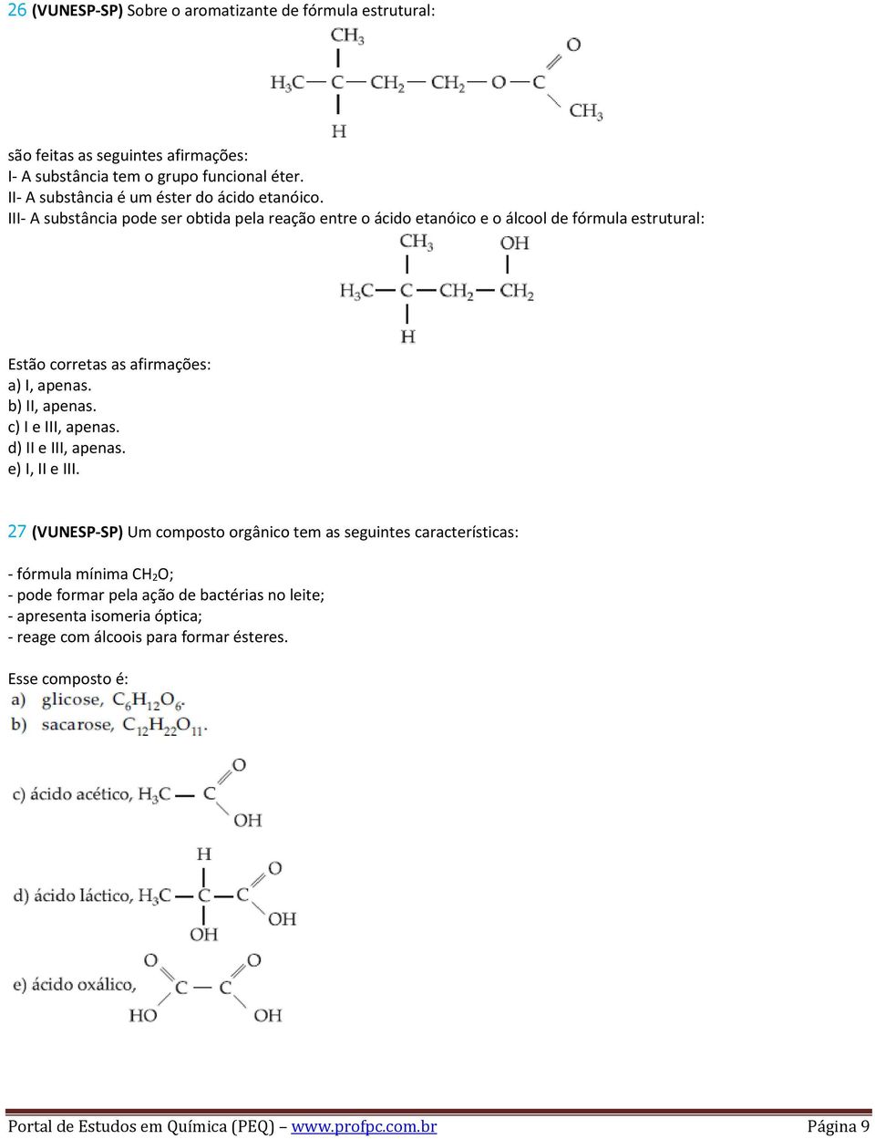III- A substância pode ser obtida pela reação entre o ácido etanóico e o álcool de fórmula estrutural: Estão corretas as afirmações: a) I, apenas. b) II, apenas.