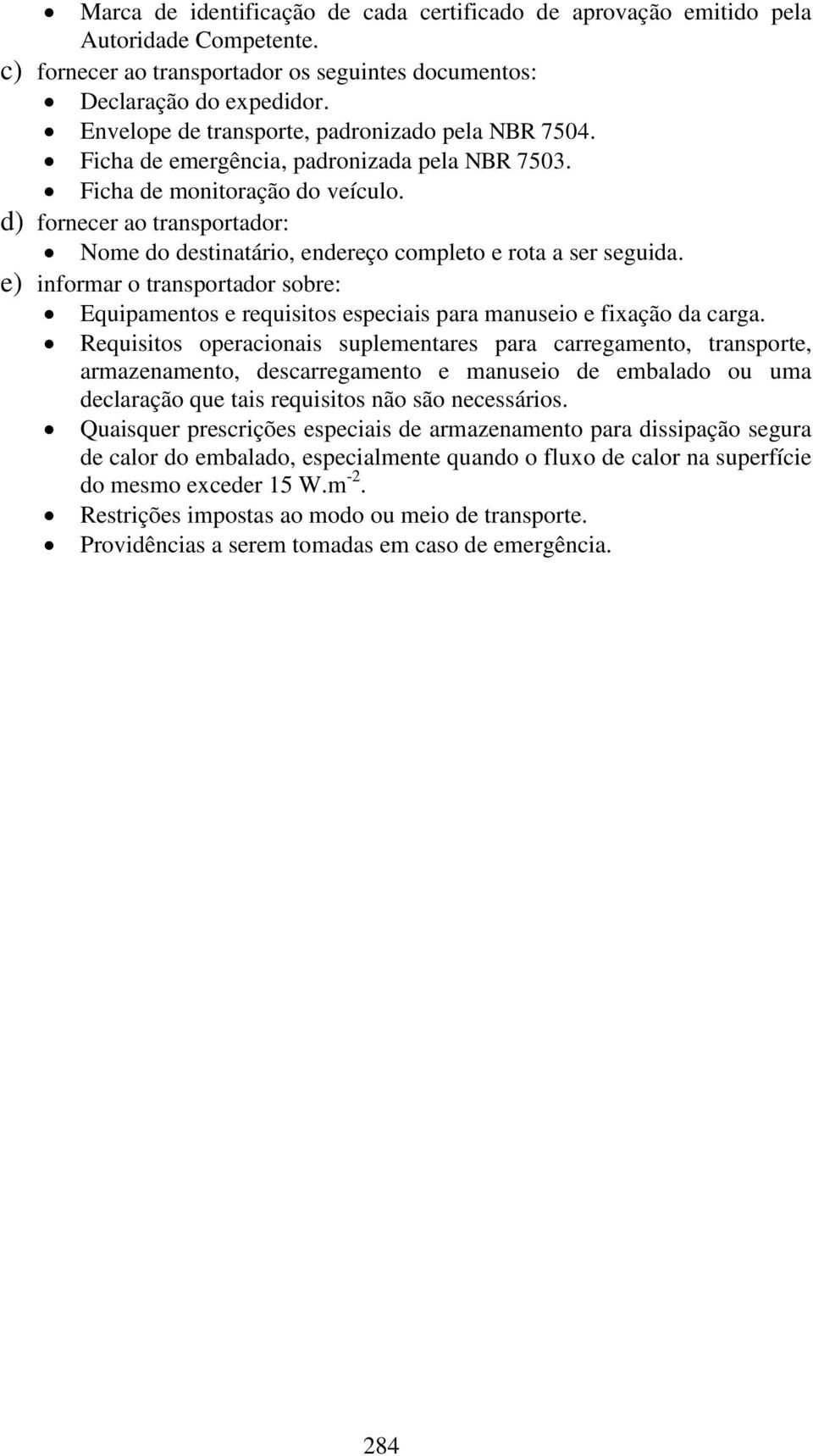 d) fornecer ao transportador: Nome do destinatário, endereço completo e rota a ser seguida. e) informar o transportador sobre: Equipamentos e requisitos especiais para manuseio e fixação da carga.