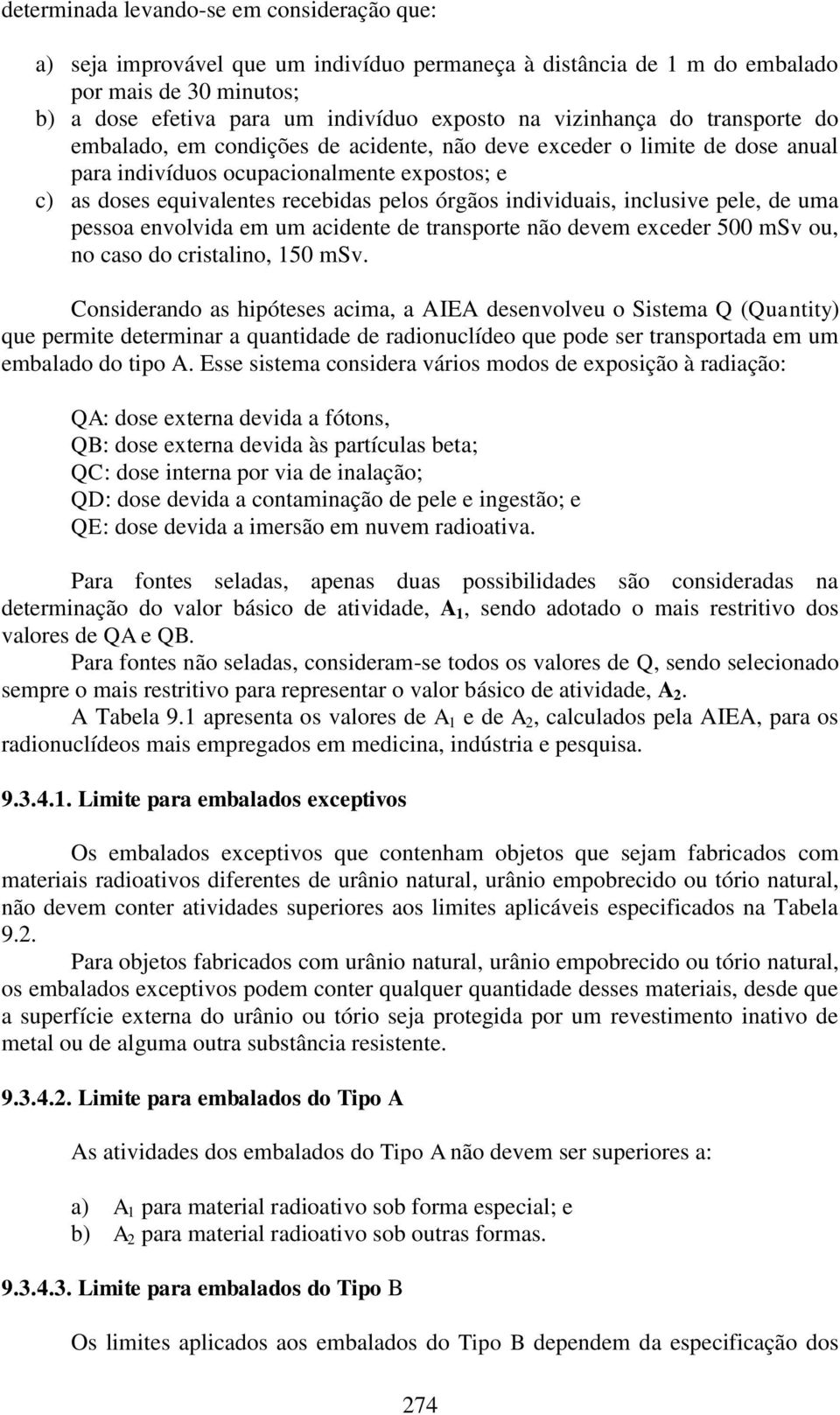 individuais, inclusive pele, de uma pessoa envolvida em um acidente de transporte não devem exceder 500 msv ou, no caso do cristalino, 150 msv.