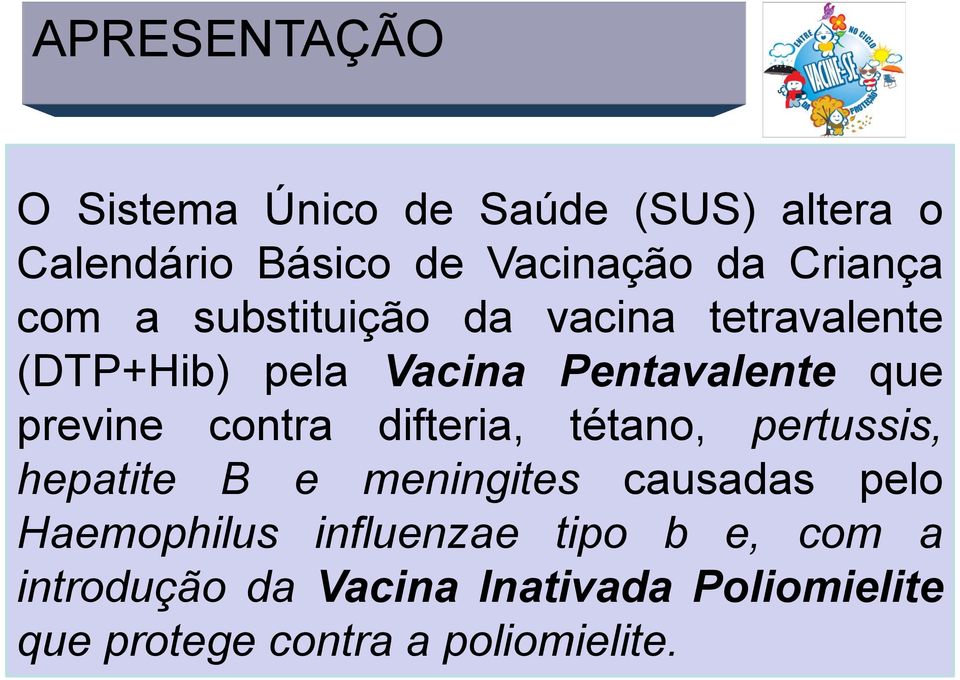 previne contra difteria, tétano, pertussis, hepatite B e meningites causadas pelo Haemophilus