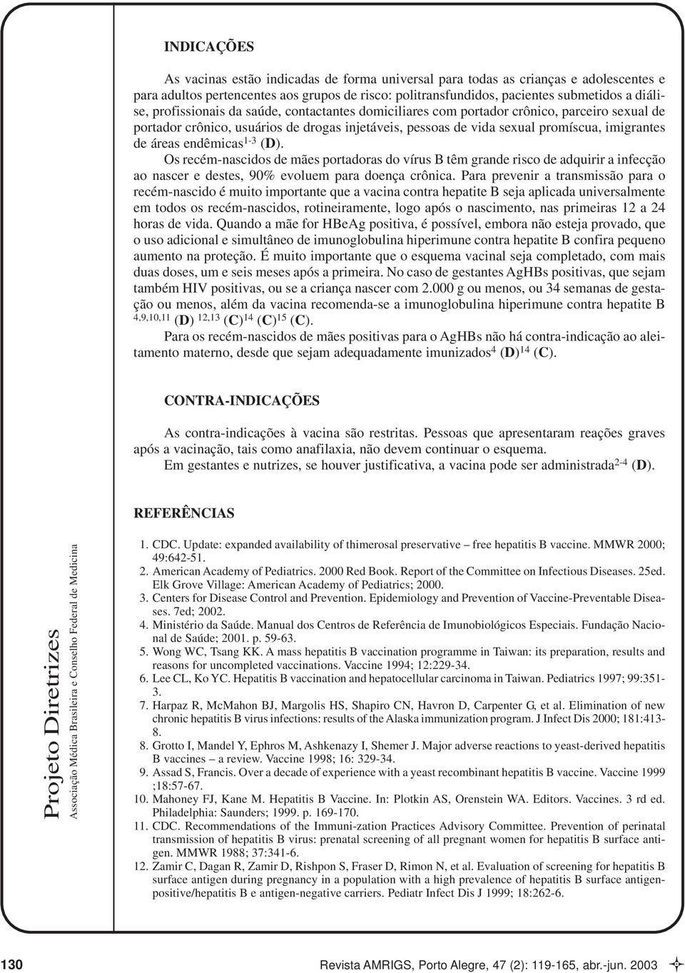 endêmicas 1-3 (D). Os recém-nascidos de mães portadoras do vírus B têm grande risco de adquirir a infecção ao nascer e destes, 90% evoluem para doença crônica.