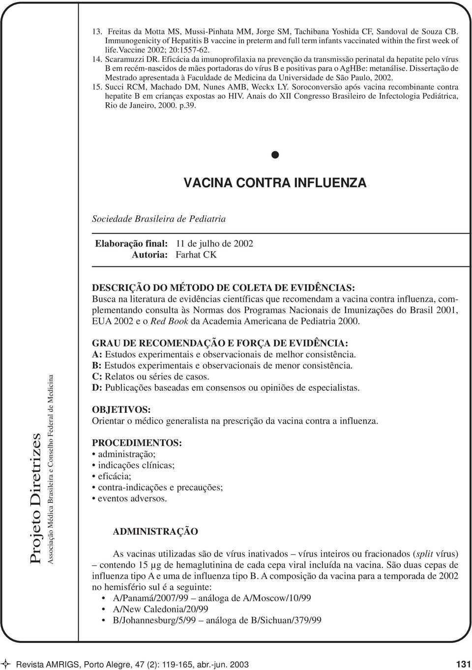 Eficácia da imunoprofilaxia na prevenção da transmissão perinatal da hepatite pelo vírus B em recém-nascidos de mães portadoras do vírus B e positivas para o AgHBe: metanálise.