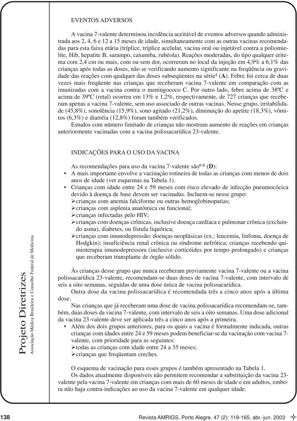 Reações moderadas, do tipo qualquer eritema com 2,4 cm ou mais, com ou sem dor, ocorreram no local da injeção em 4,9% a 6,1% das crianças após todas as doses, não se verificando aumento significante