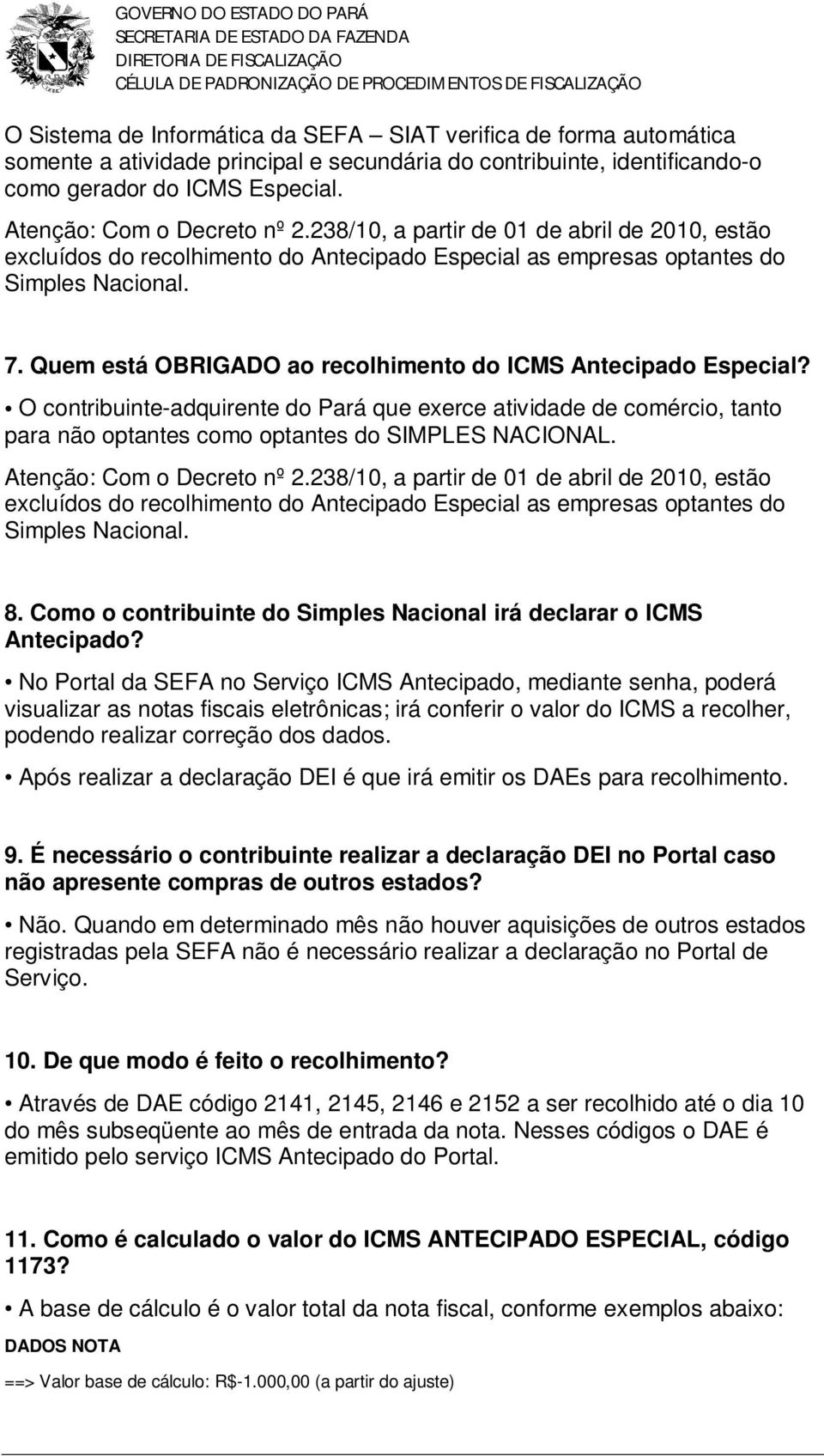 O contribuinte-adquirente do Pará que exerce atividade de comércio, tanto para não optantes como optantes do SIMPLES NACIONAL. Atenção: Com o Decreto nº 2.