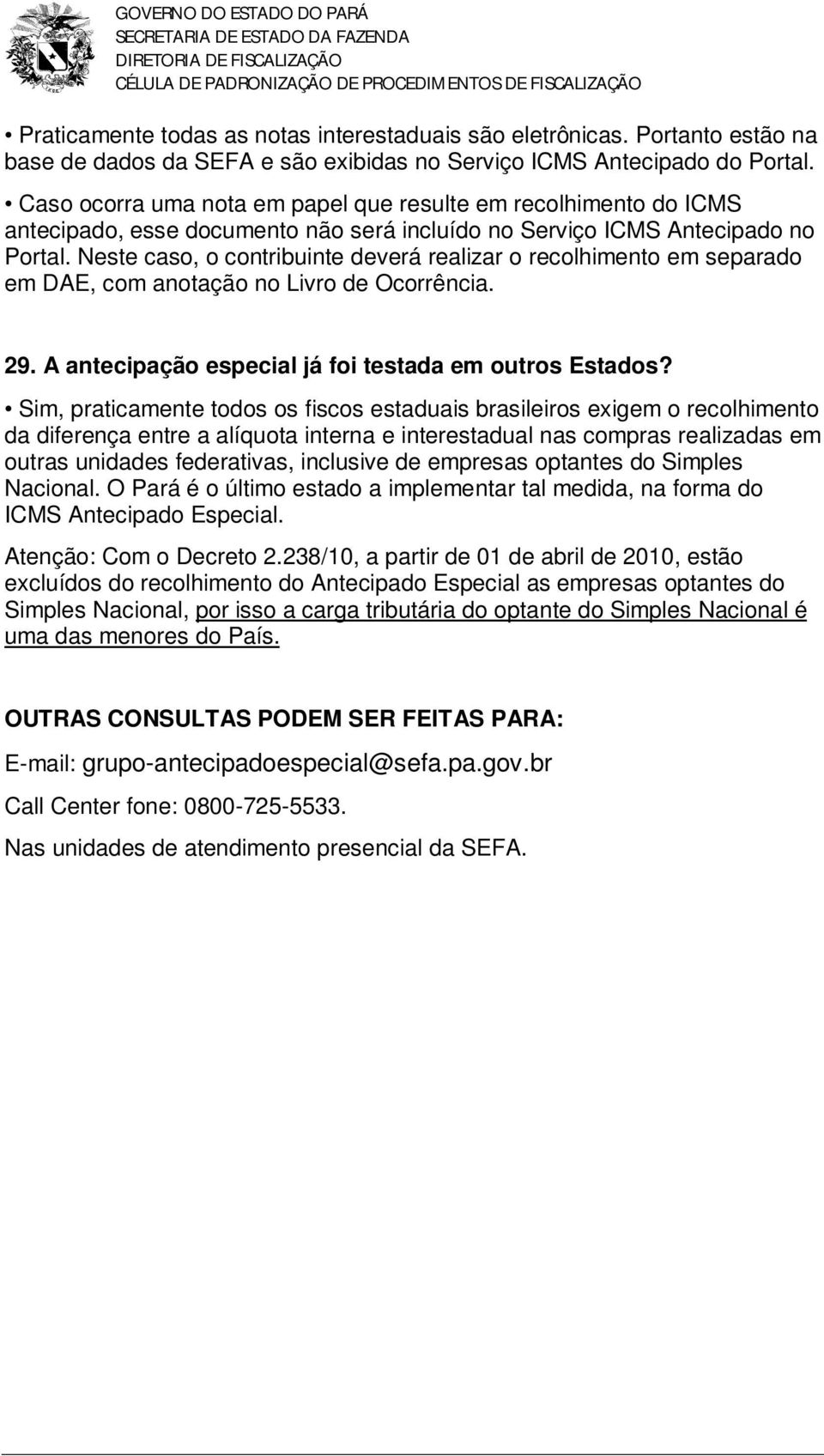 Neste caso, o contribuinte deverá realizar o recolhimento em separado em DAE, com anotação no Livro de Ocorrência. 29. A antecipação especial já foi testada em outros Estados?