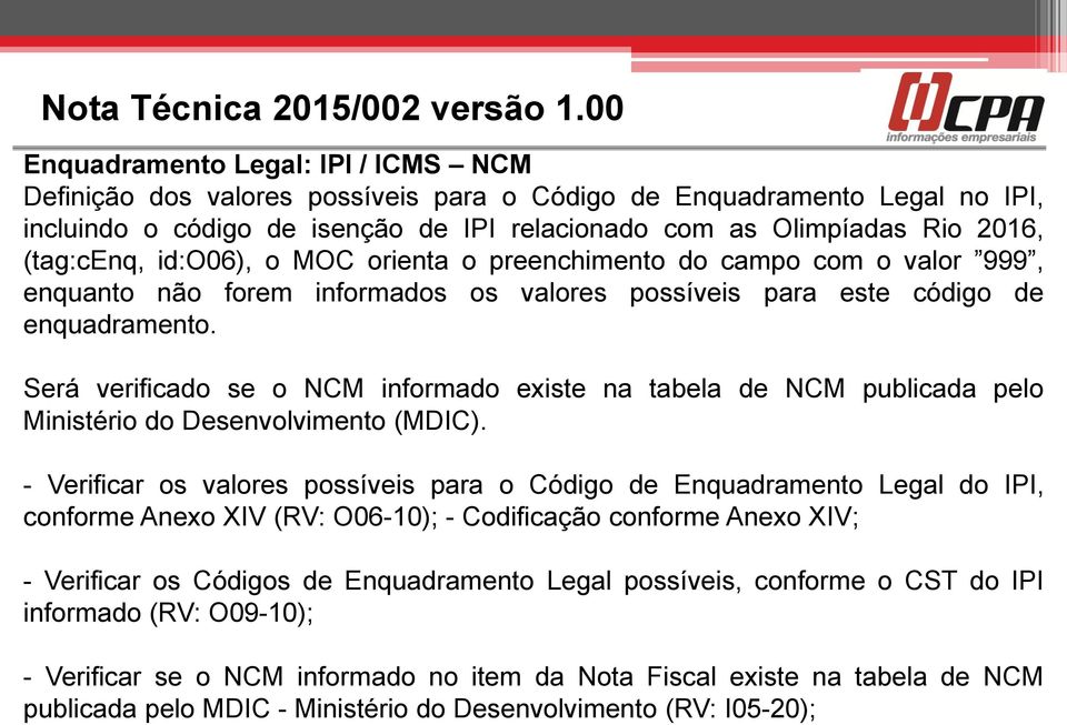 (tag:cenq, id:o06), o MOC orienta o preenchimento do campo com o valor 999, enquanto não forem informados os valores possíveis para este código de enquadramento.