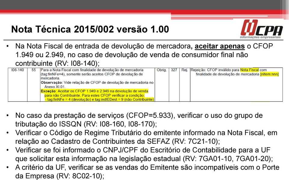 933), verificar o uso do grupo de tributação do ISSQN (RV: I08-160, I08-170); Verificar o Código de Regime Tributário do emitente informado na Nota Fiscal, em relação ao Cadastro de