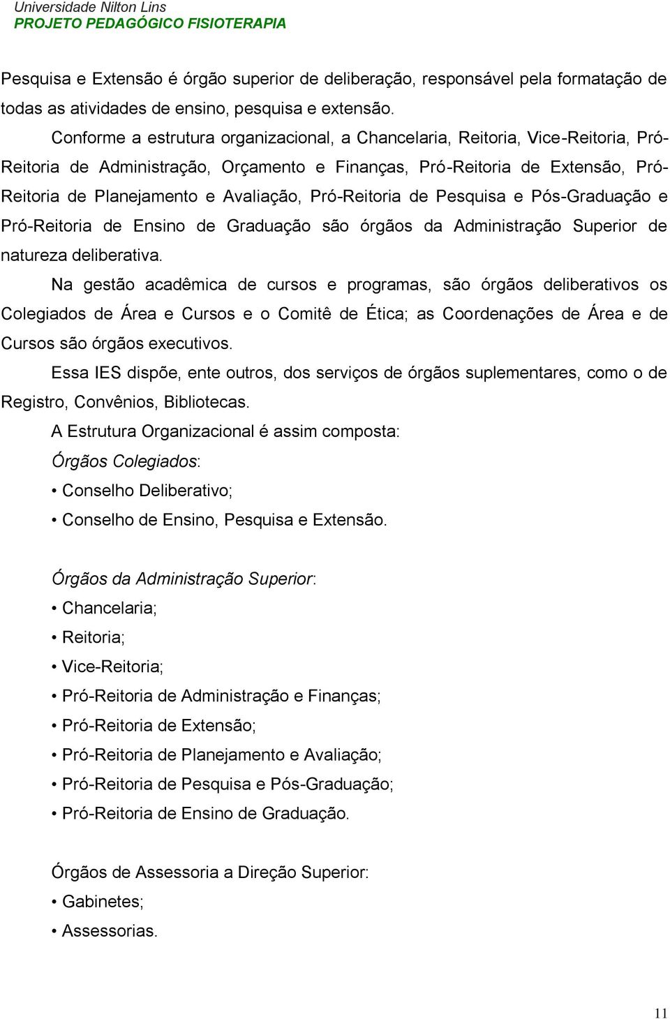 Pró-Reitoria de Pesquisa e Pós-Graduação e Pró-Reitoria de Ensino de Graduação são órgãos da Administração Superior de natureza deliberativa.