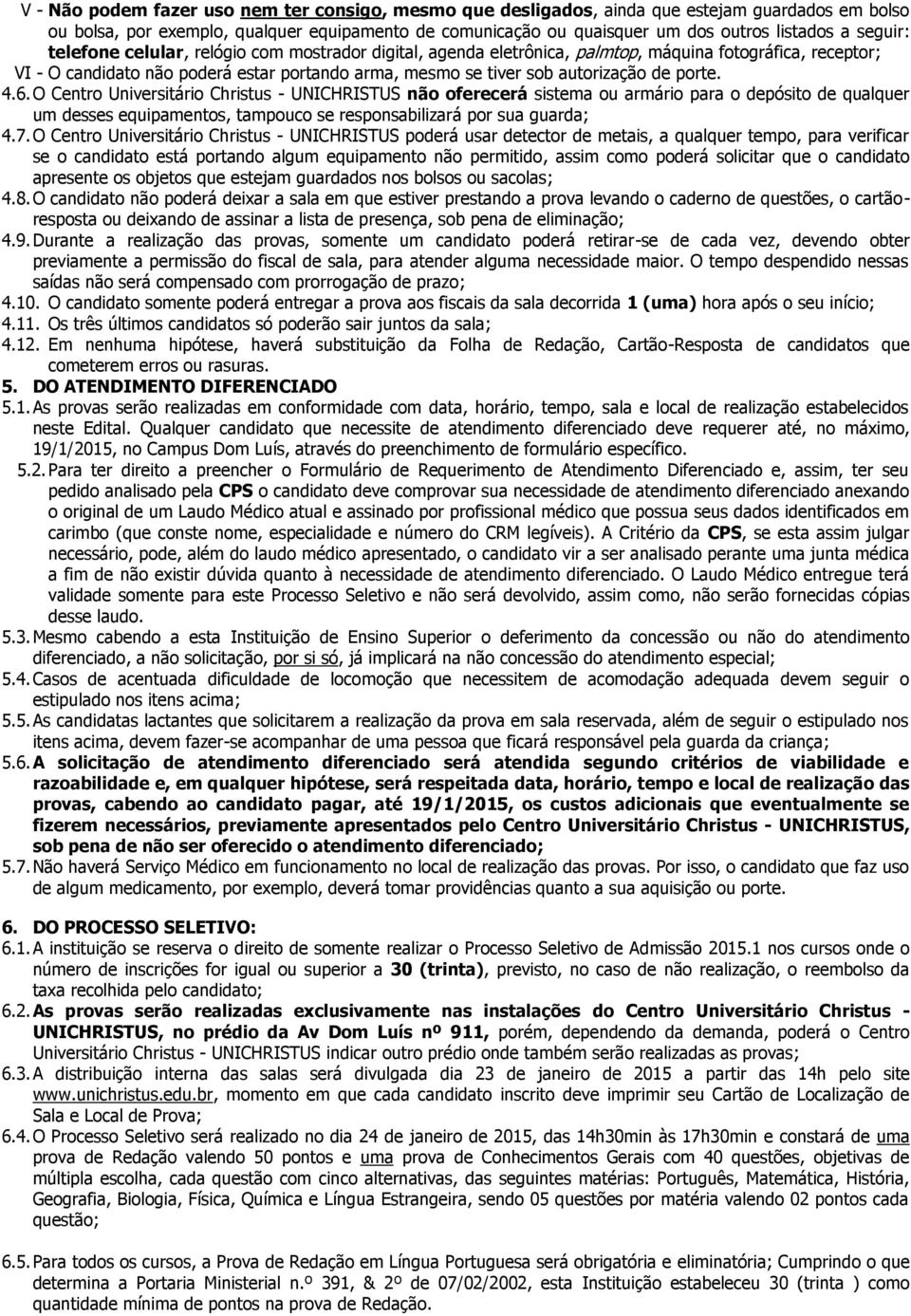 porte. 4.6. O Centro Universitário Christus - UNICHRISTUS não oferecerá sistema ou armário para o depósito de qualquer um desses equipamentos, tampouco se responsabilizará por sua guarda; 4.7.