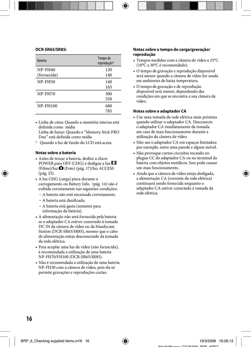 Notas sobre a bateria Antes de trocar a bateria, deslize a chave POWER para OFF (CHG) e desligue a luz (Filme)/luz (Foto) (pág. 17)/luz ACCESS (pág. 25).