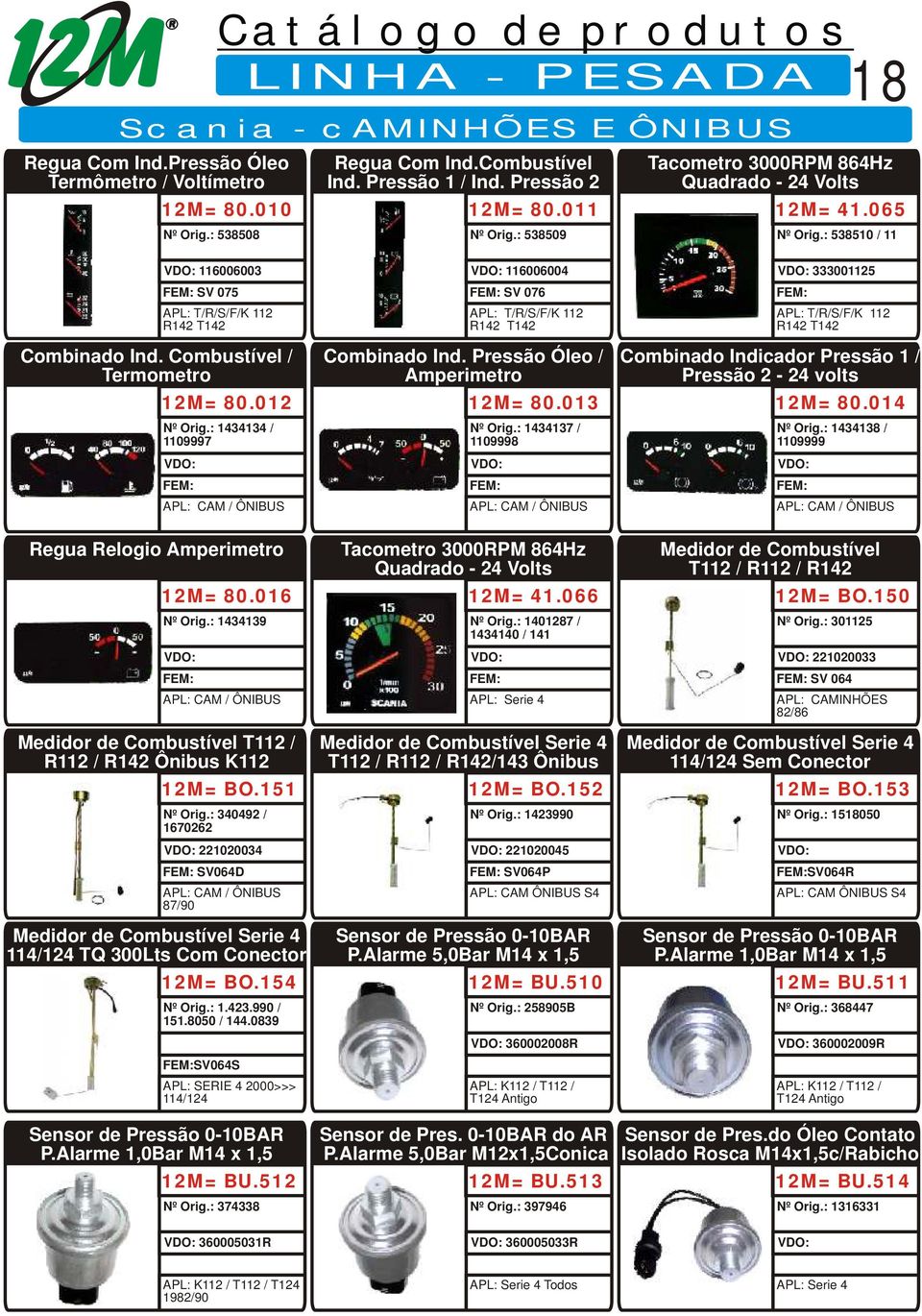 012 1434134 / 1109997 116006004 SV 076 T/R/S/F/K 112 R142 T142 Combinado Ind. Pressão Óleo / Amperimetro 12M= 80.