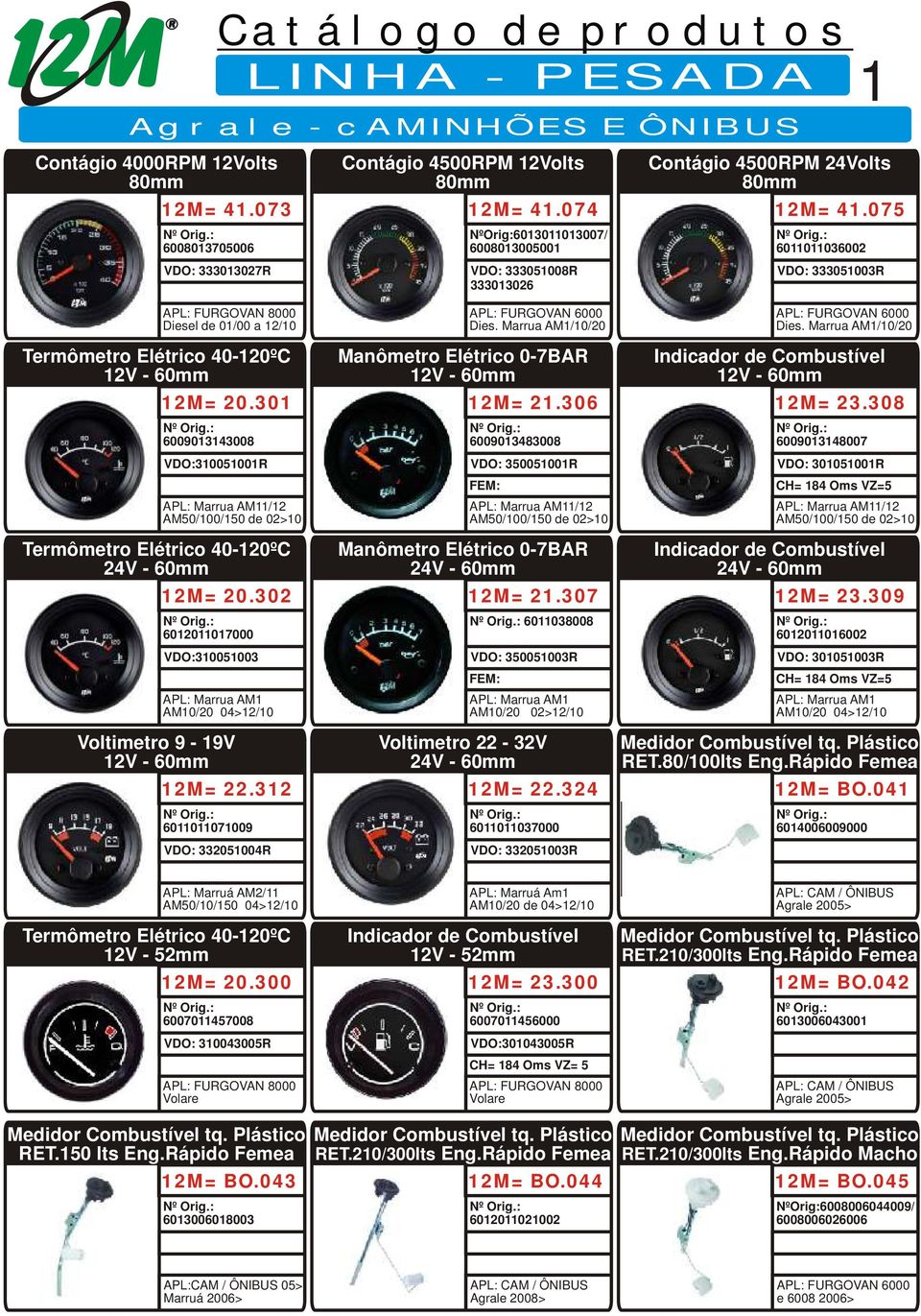 302 6012011017000 310051003 Marrua AM1 AM10/20 04>12/10 Voltimetro 9-19V 12V - 60mm 12M= 22.312 6011011071009 332051004R Contágio 4500RPM 12Volts 80mm 12M= 41.