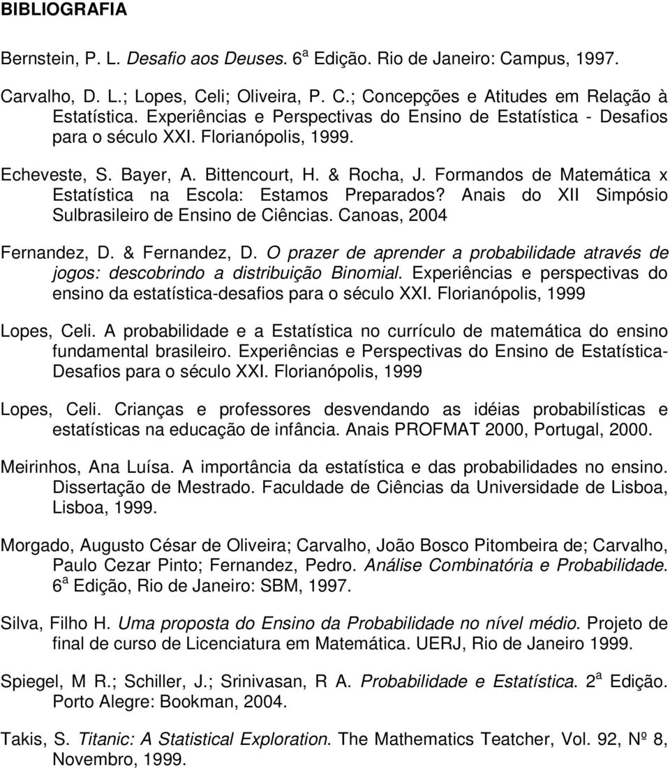 Formandos de Matemática x Estatística na Escola: Estamos Preparados? Anais do XII Simpósio Sulbrasileiro de Ensino de Ciências. Canoas, 2004 Fernandez, D. & Fernandez, D.