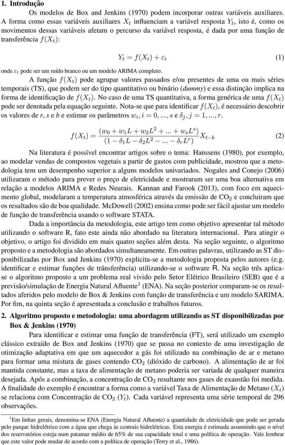 transferência f(x t ): Y t = f(x t ) + ε t (1) onde ε t pode ser um ruído branco ou um modelo ARIMA completo.