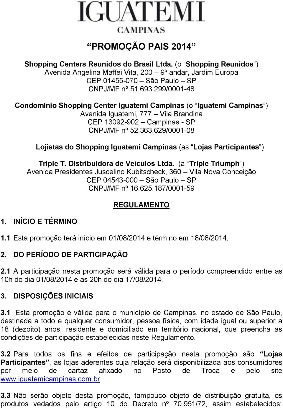 629/0001-08 Lojistas do Shopping Iguatemi Campinas (as Lojas Participantes ) Triple T. Distribuidora de Veículos Ltda.