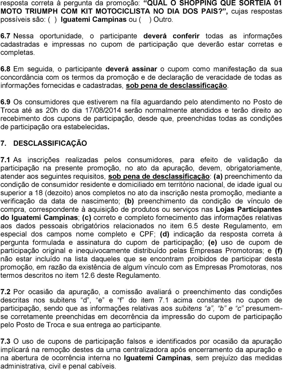 8 Em seguida, o participante deverá assinar o cupom como manifestação da sua concordância com os termos da promoção e de declaração de veracidade de todas as informações fornecidas e cadastradas, sob