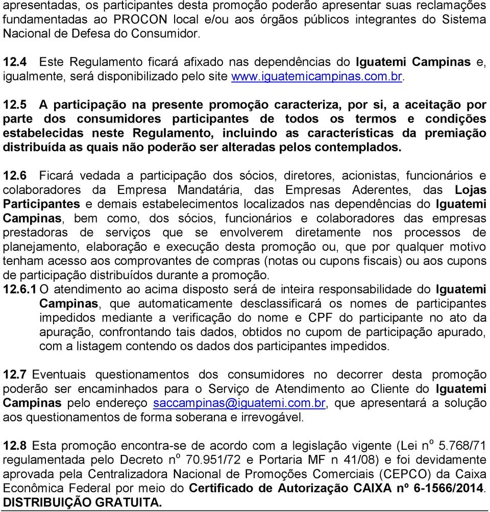 5 A participação na presente promoção caracteriza, por si, a aceitação por parte dos consumidores participantes de todos os termos e condições estabelecidas neste Regulamento, incluindo as