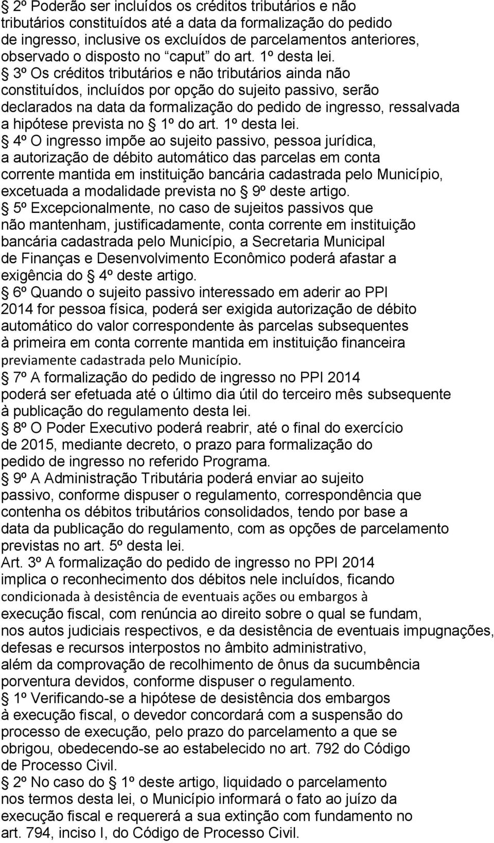 3º Os créditos tributários e não tributários ainda não constituídos, incluídos por opção do sujeito passivo, serão declarados na data da formalização do pedido de ingresso, ressalvada a hipótese