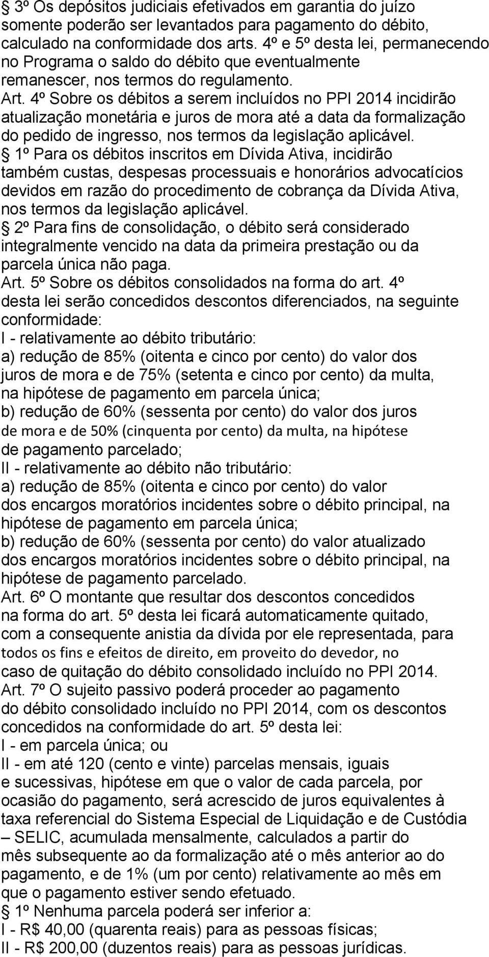 4º Sobre os débitos a serem incluídos no PPI 2014 incidirão atualização monetária e juros de mora até a data da formalização do pedido de ingresso, nos termos da legislação aplicável.