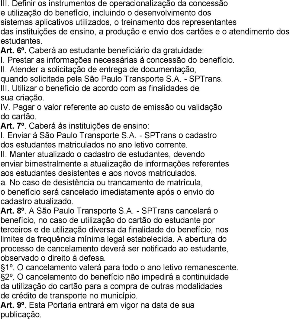 Prestar as informações necessárias à concessão do benefício. II. Atender a solicitação de entrega de documentação, quando solicitada pela São Paulo Transporte S.A. - SPTrans. III.
