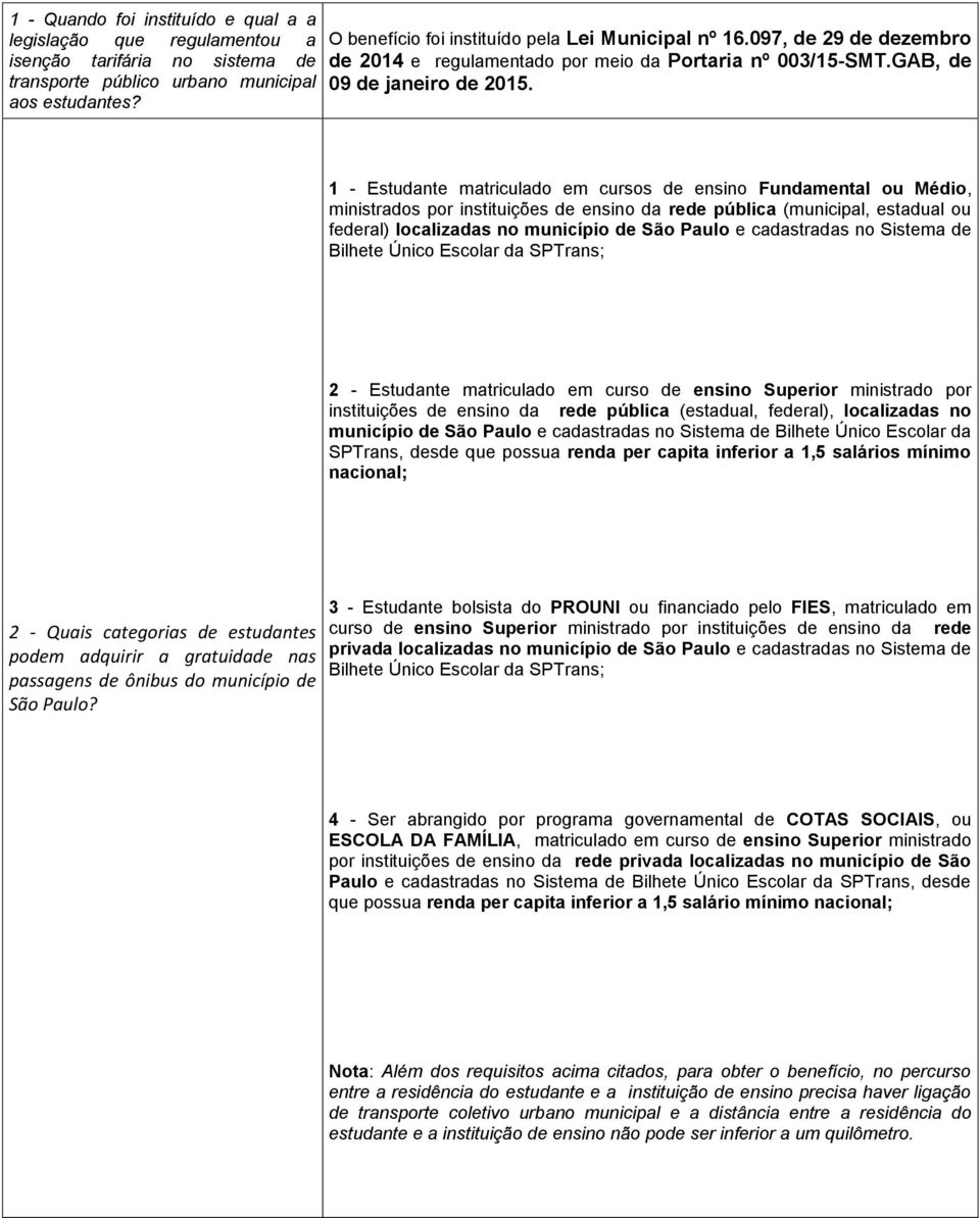 1 - Estudante matriculado em cursos de ensino Fundamental ou Médio, ministrados por instituições de ensino da rede pública (municipal, estadual ou federal) localizadas no município de São Paulo e