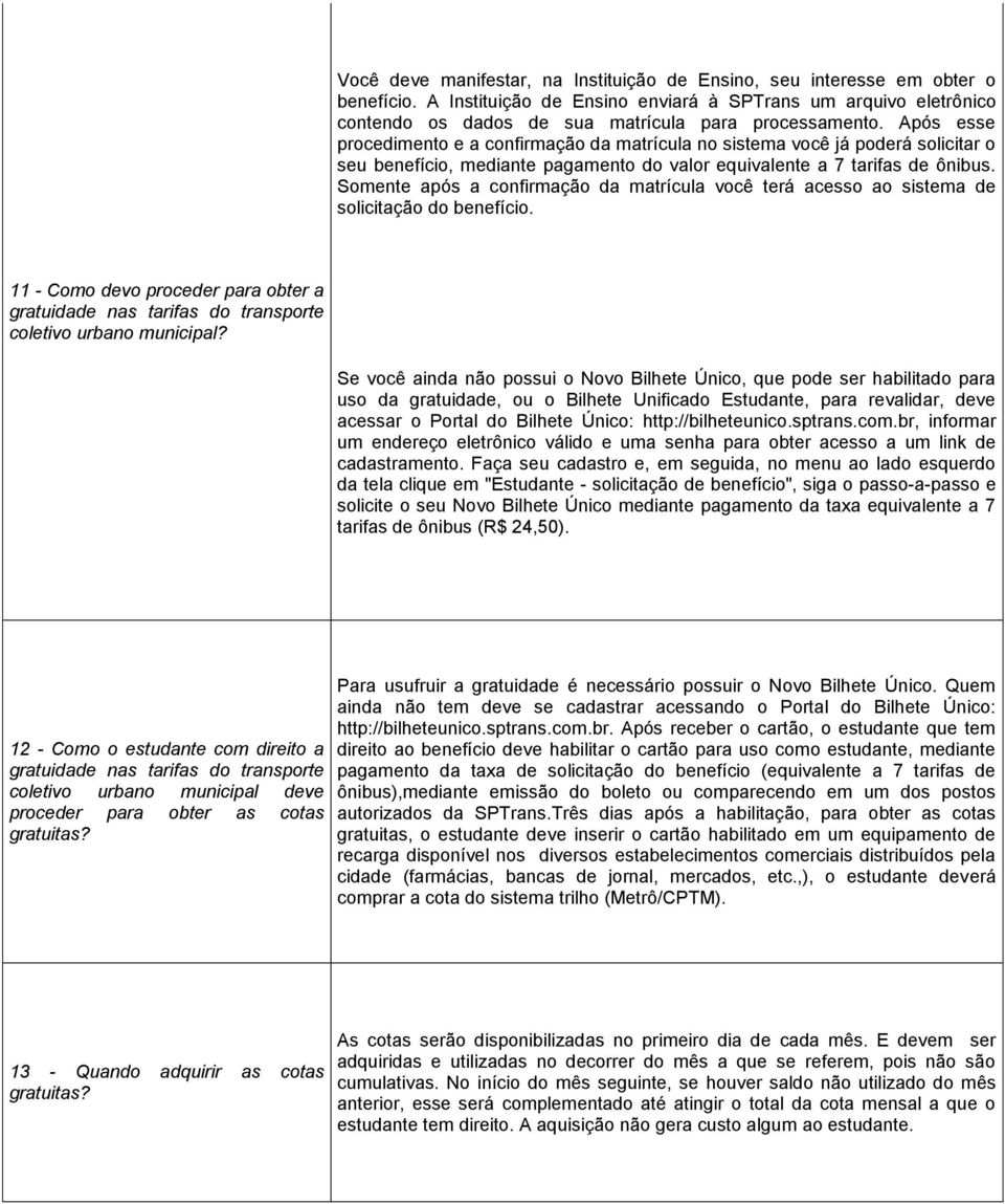 Após esse procedimento e a confirmação da matrícula no sistema você já poderá solicitar o seu benefício, mediante pagamento do valor equivalente a 7 tarifas de ônibus.