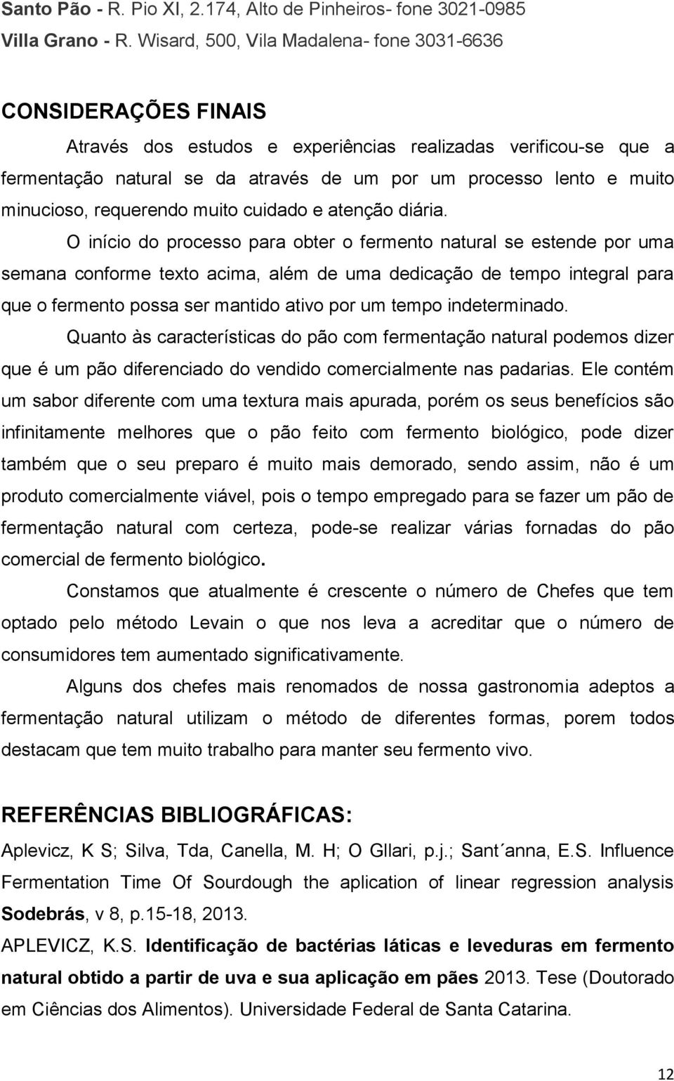 minucioso, requerendo muito cuidado e atenção diária.