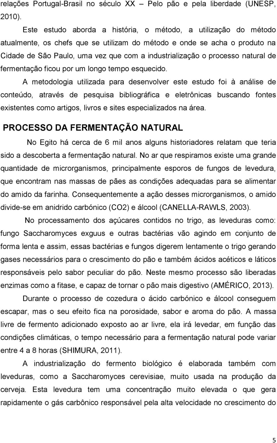 processo natural de fermentação ficou por um longo tempo esquecido.