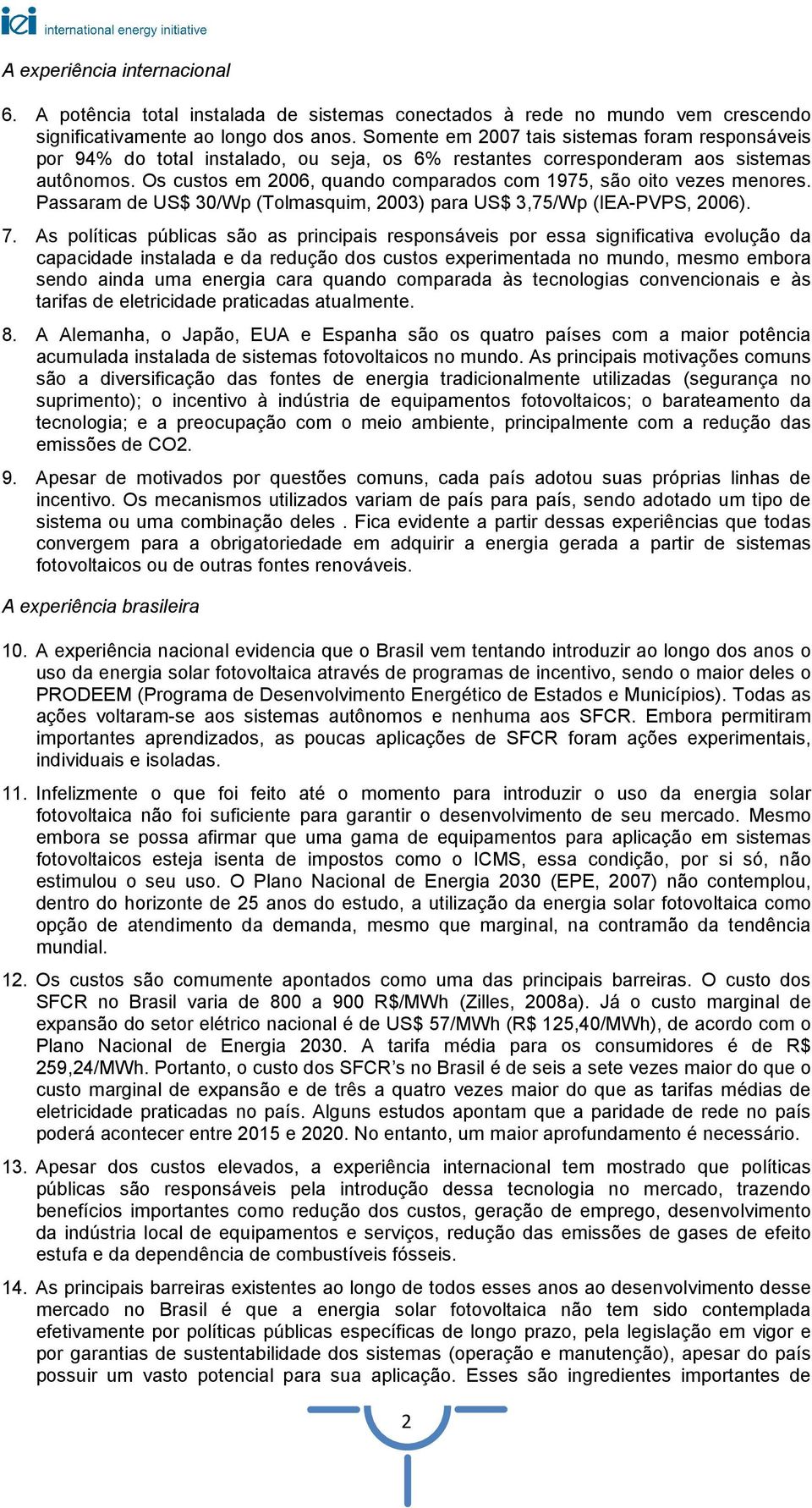 Os custos em 2006, quando comparados com 1975, são oito vezes menores. Passaram de US$ 30/Wp (Tolmasquim, 2003) para US$ 3,75/Wp (IEA-PVPS, 2006). 7.