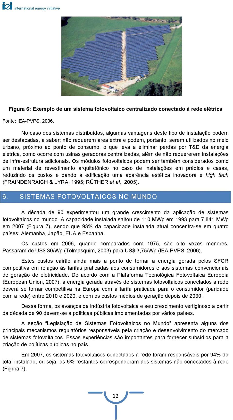 ponto de consumo, o que leva a eliminar perdas por T&D da energia elétrica, como ocorre com usinas geradoras centralizadas, além de não requererem instalações de infra-estrutura adicionais.