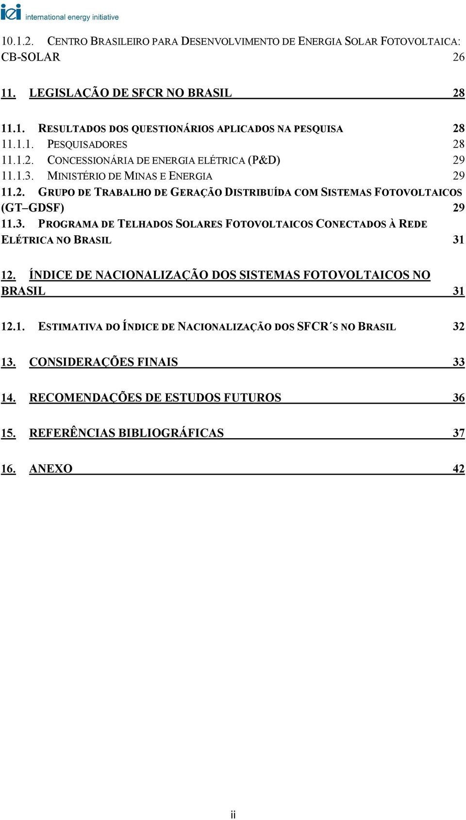 3. PROGRAMA DE TELHADOS SOLARES FOTOVOLTAICOS CONECTADOS À REDE ELÉTRICA NO BRASIL 31 12. ÍNDICE DE NACIONALIZAÇÃO DOS SISTEMAS FOTOVOLTAICOS NO BRASIL 31 12.1. ESTIMATIVA DO ÍNDICE DE NACIONALIZAÇÃO DOS SFCR S NO BRASIL 32 13.