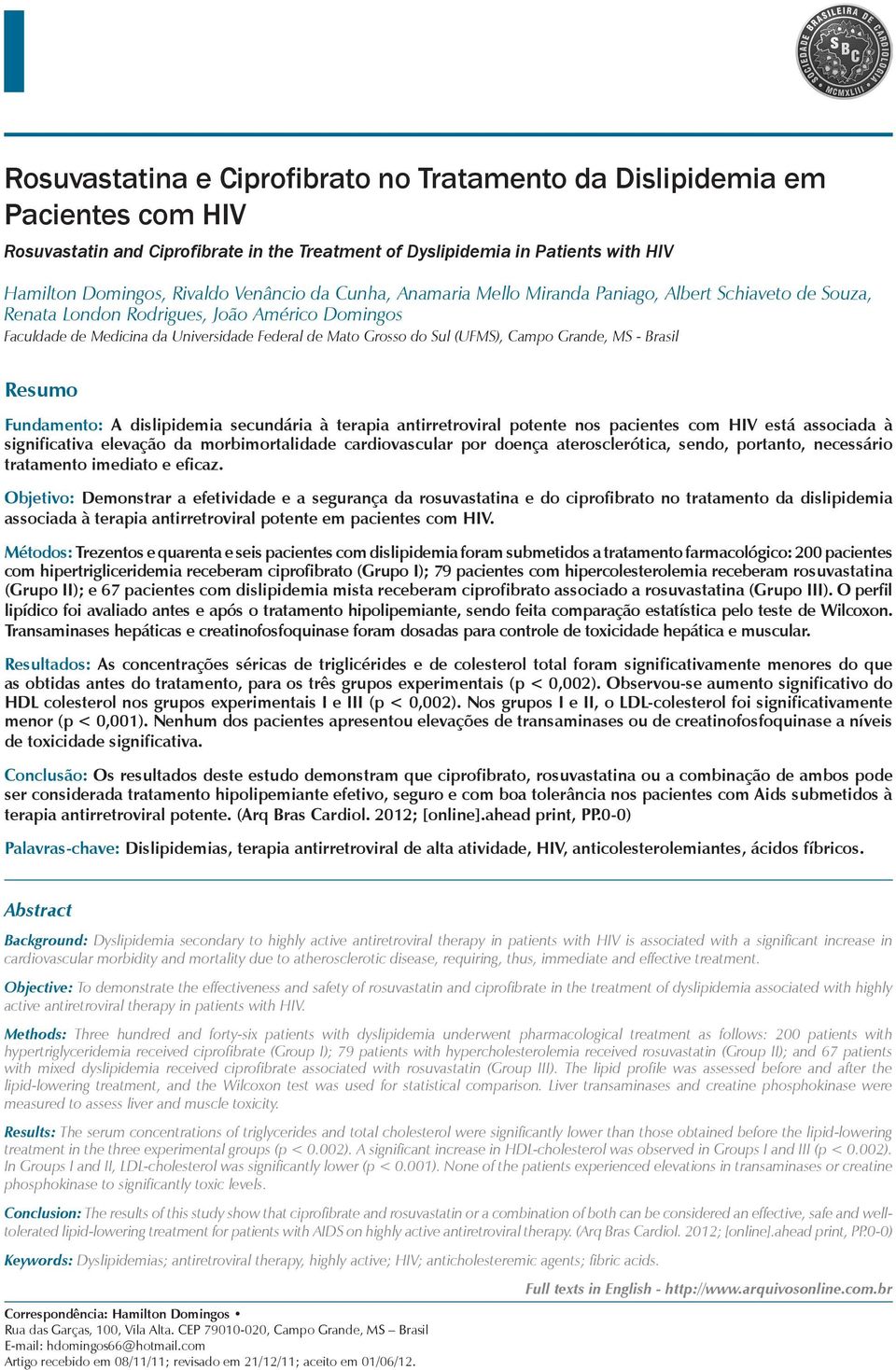 disliidemi secundári à teri ntirretrovirl otente nos cientes com HIV está ssocid à significtiv elevção d morimortlidde crdiovsculr or doenç terosclerótic, sendo, ortnto, necessário trtmento imedito e