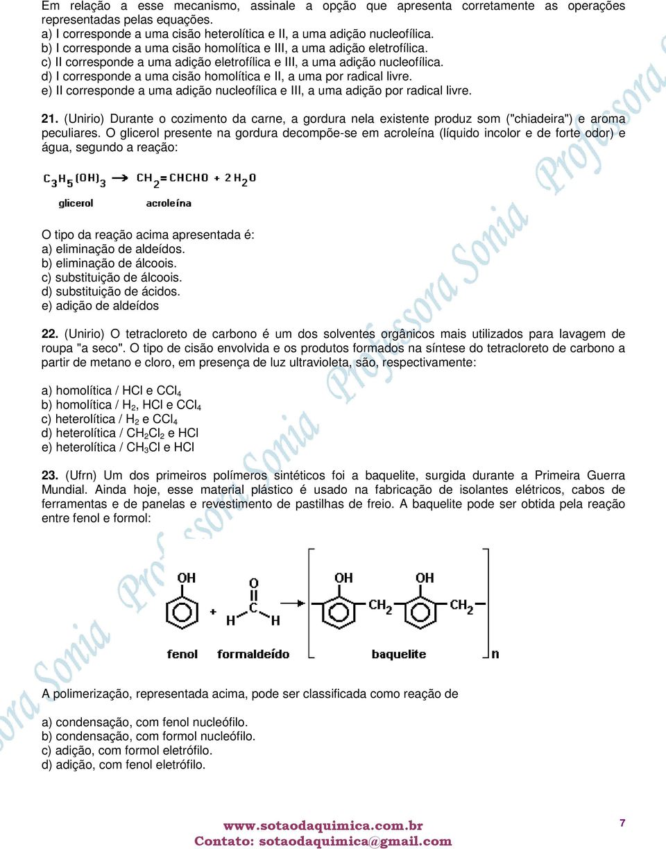 d) I corresponde a uma cisão homolítica e II, a uma por radical livre. e) II corresponde a uma adição nucleofílica e III, a uma adição por radical livre. 21.