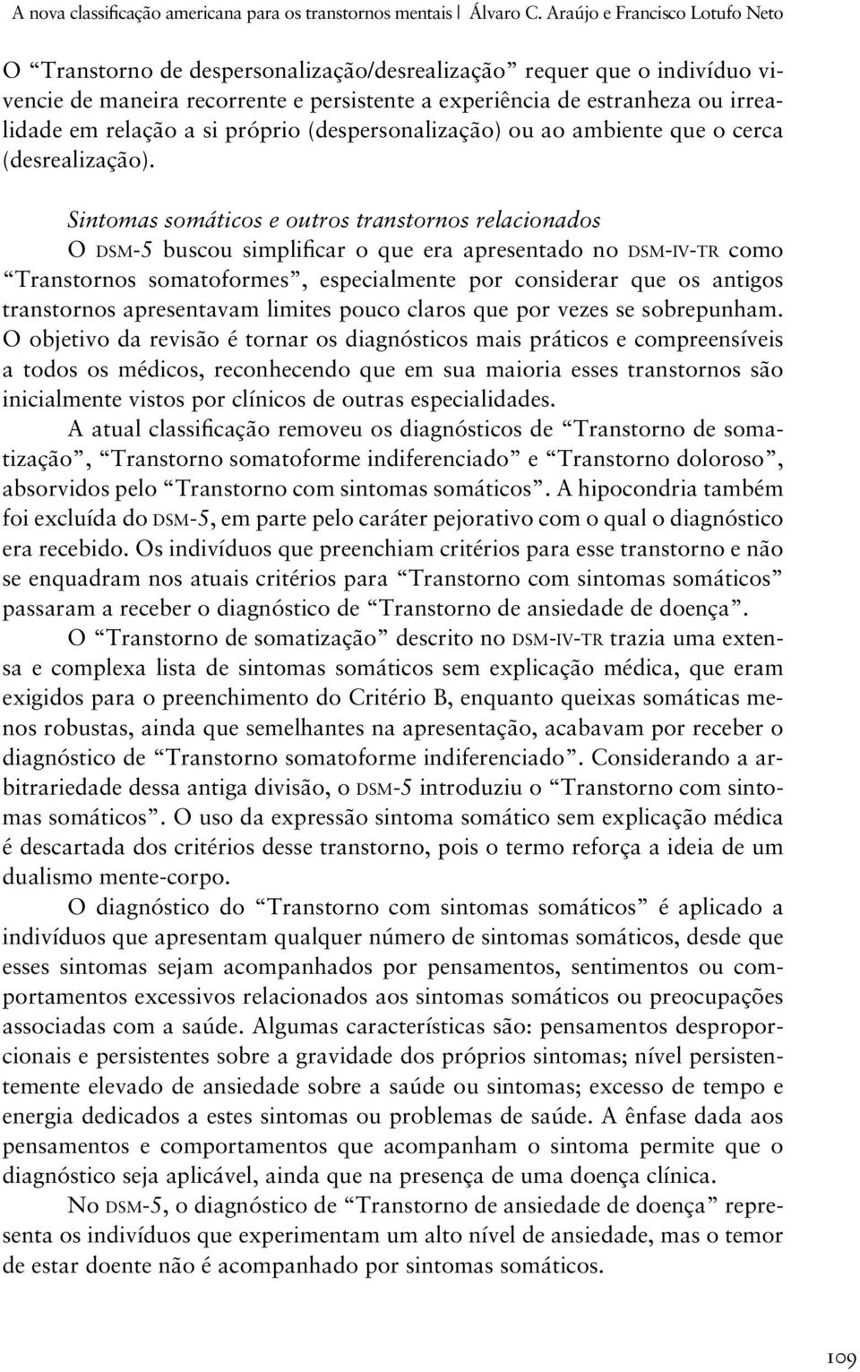 relação a si próprio (despersonalização) ou ao ambiente que o cerca (desrealização).