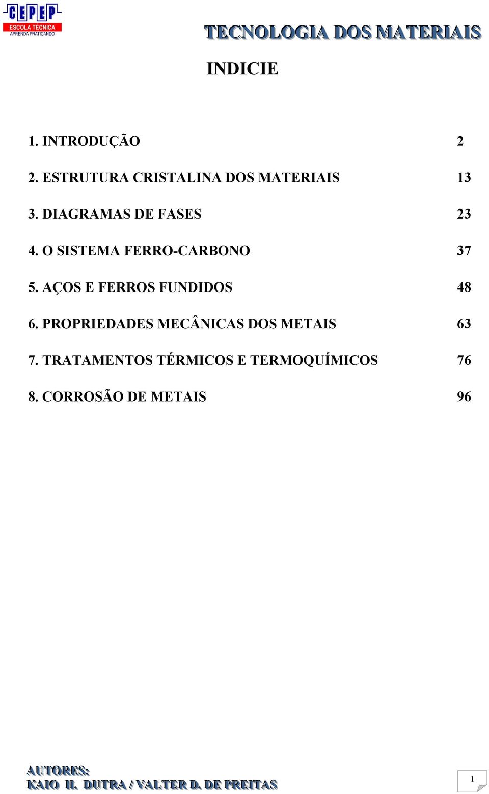 O SISTEMA FERRO-CARBONO 37 5. AÇOS E FERROS FUNDIDOS 48 6.