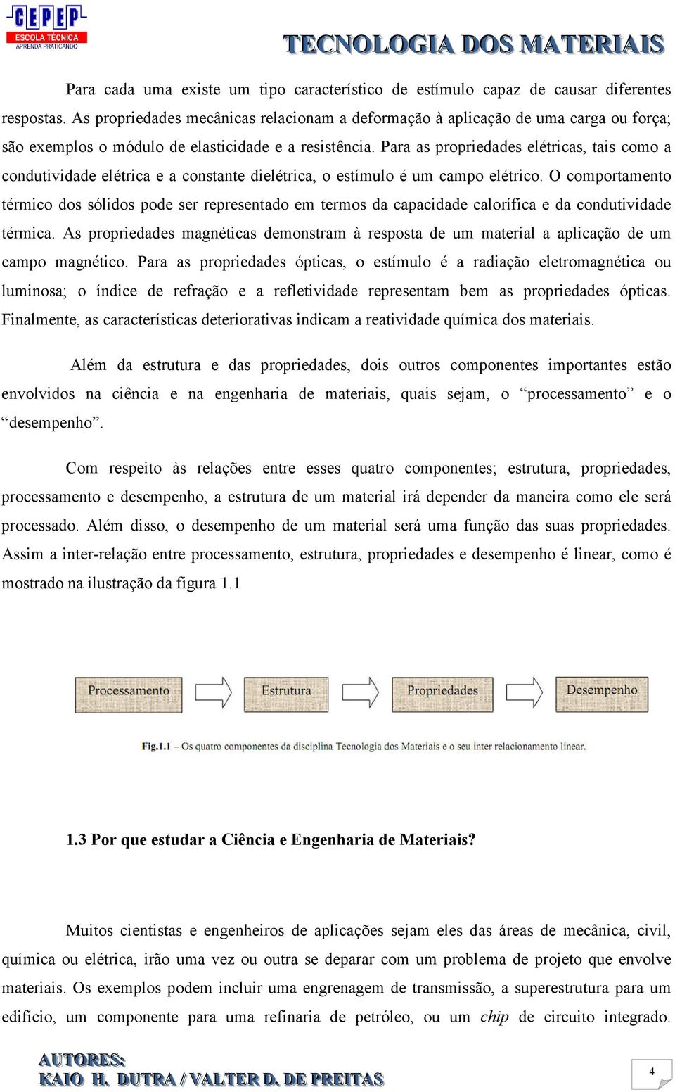 Para as propriedades elétricas, tais como a condutividade elétrica e a constante dielétrica, o estímulo é um campo elétrico.