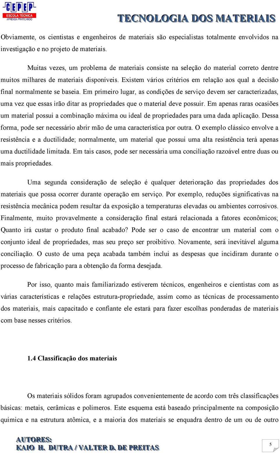 Existem vários critérios em relação aos qual a decisão final normalmente se baseia.