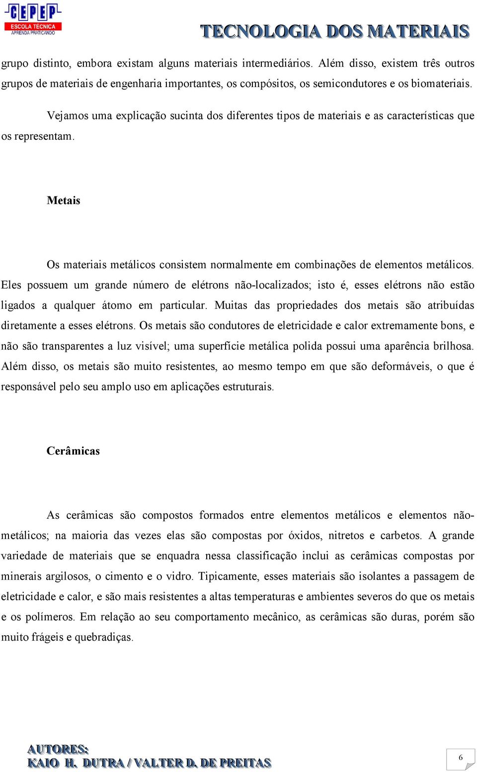 Eles possuem um grande número de elétrons não-localizados; isto é, esses elétrons não estão ligados a qualquer átomo em particular.