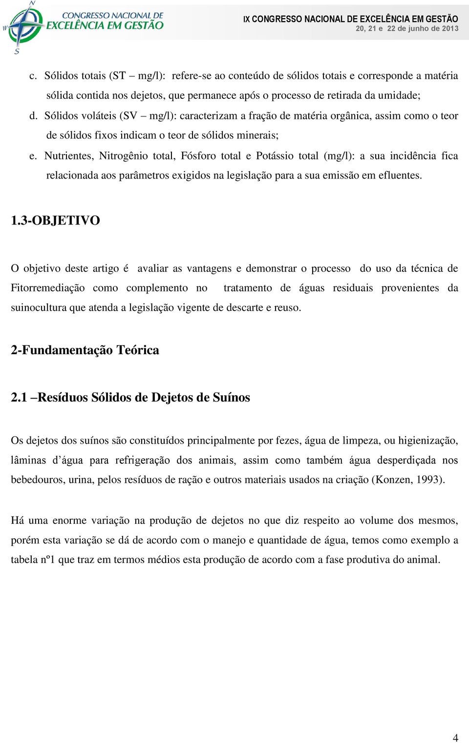 Nutrientes, Nitrogênio total, Fósforo total e Potássio total (mg/l): a sua incidência fica relacionada aos parâmetros exigidos na legislação para a sua emissão em efluentes. 1.