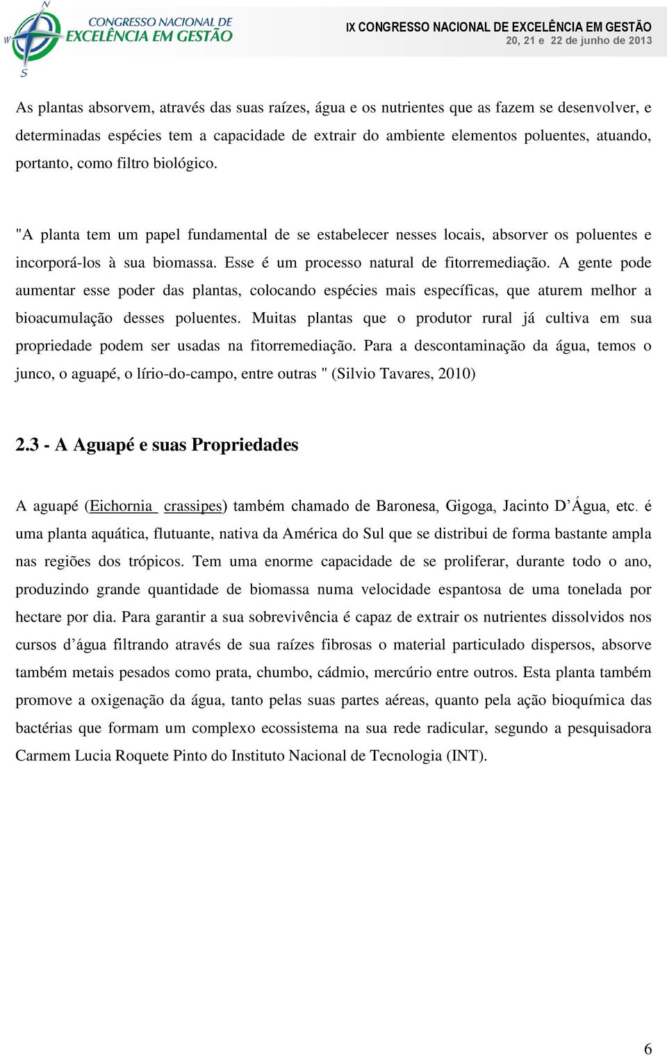 A gente pode aumentar esse poder das plantas, colocando espécies mais específicas, que aturem melhor a bioacumulação desses poluentes.