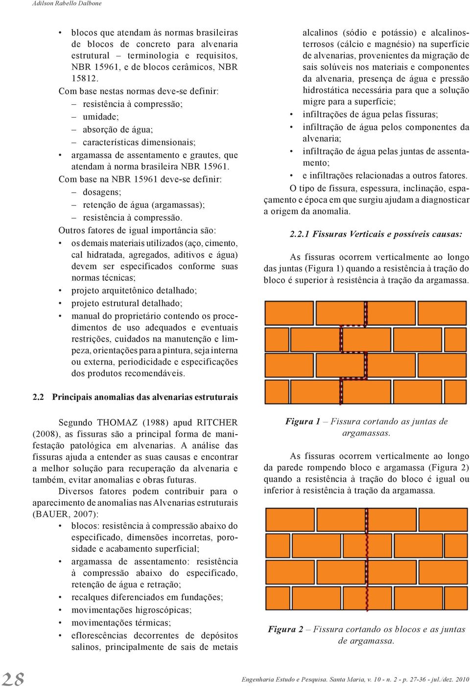 15961. Com base na NBR 15961 deve-se definir: dosagens; retenção de água (argamassas); resistência à compressão.