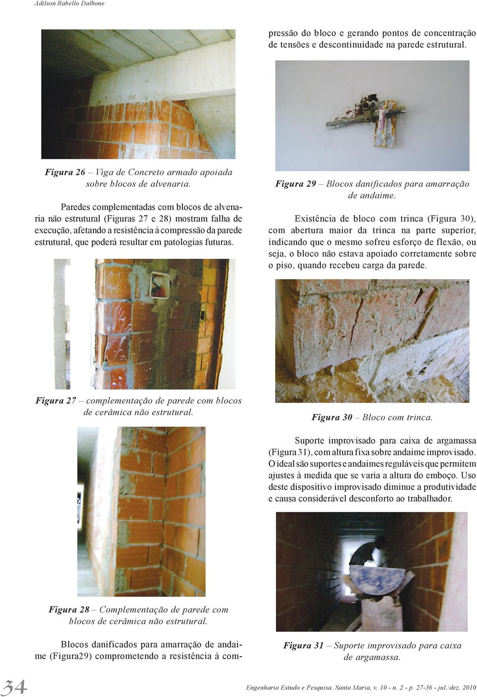 futuras. Figura 27 complementação de parede com blocos de cerâmica não estrutural. Figura 29 Blocos danificados para amarração de andaime.