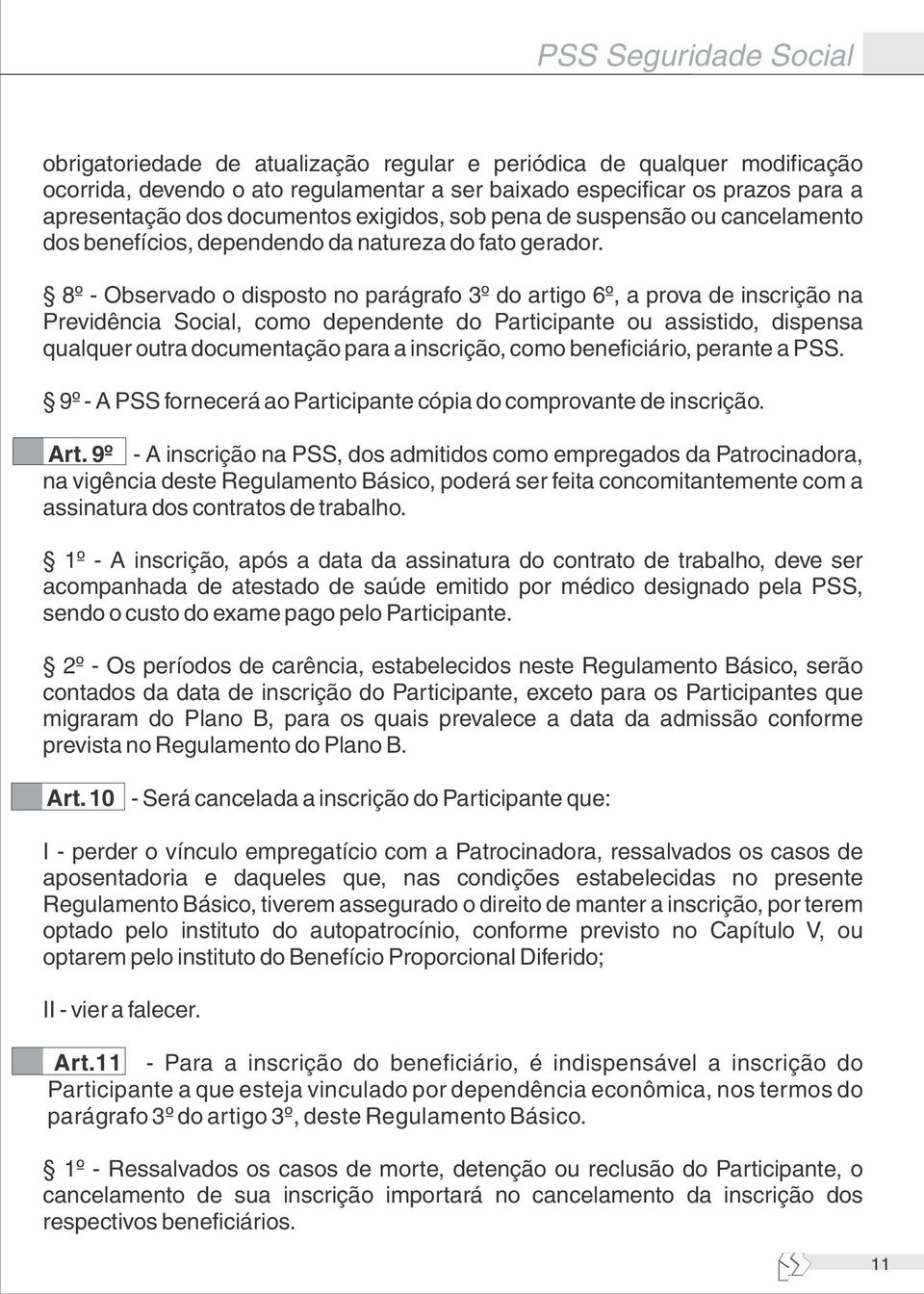 8º - Observado o disposto no parágrafo 3º do artigo 6º, a prova de inscrição na Previdência Social, como dependente do Participante ou assistido, dispensa qualquer outra documentação para a