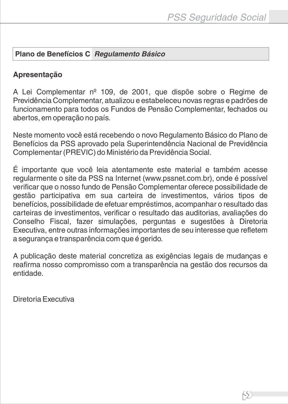 Neste momento você está recebendo o novo do Plano de Benefícios da PSS aprovado pela Superintendência Nacional de Previdência Complementar (PREVIC) do Ministério da Previdência Social.