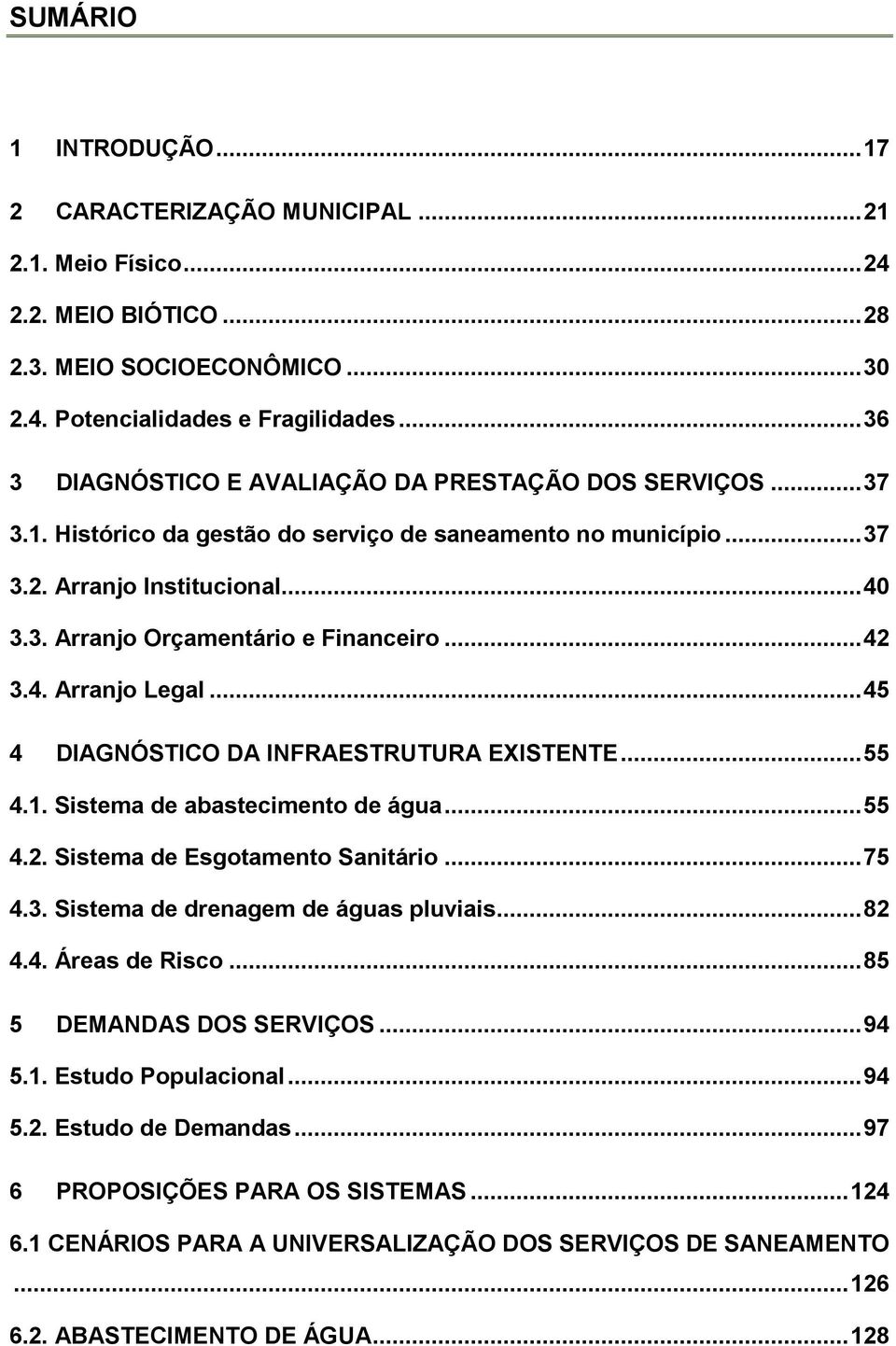 .. 42 3.4. Arranjo Legal... 45 4 DIAGNÓSTICO DA INFRAESTRUTURA EXISTENTE... 55 4.1. Sistema de abastecimento de água... 55 4.2. Sistema de Esgotamento Sanitário... 75 4.3. Sistema de drenagem de águas pluviais.