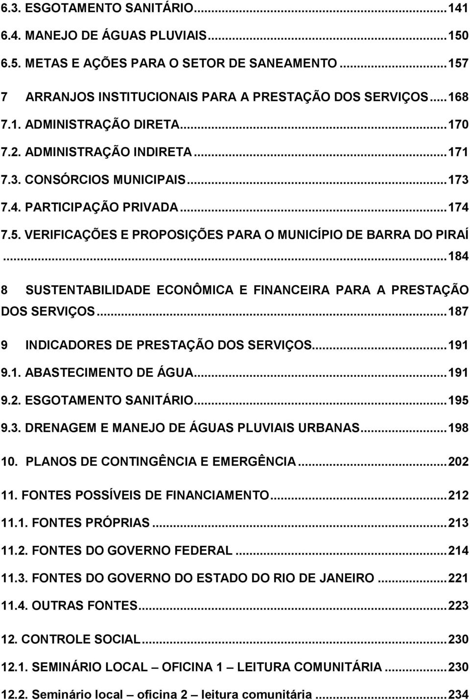 .. 184 8 SUSTENTABILIDADE ECONÔMICA E FINANCEIRA PARA A PRESTAÇÃO DOS SERVIÇOS... 187 9 INDICADORES DE PRESTAÇÃO DOS SERVIÇOS... 191 9.1. ABASTECIMENTO DE ÁGUA... 191 9.2. ESGOTAMENTO SANITÁRIO.