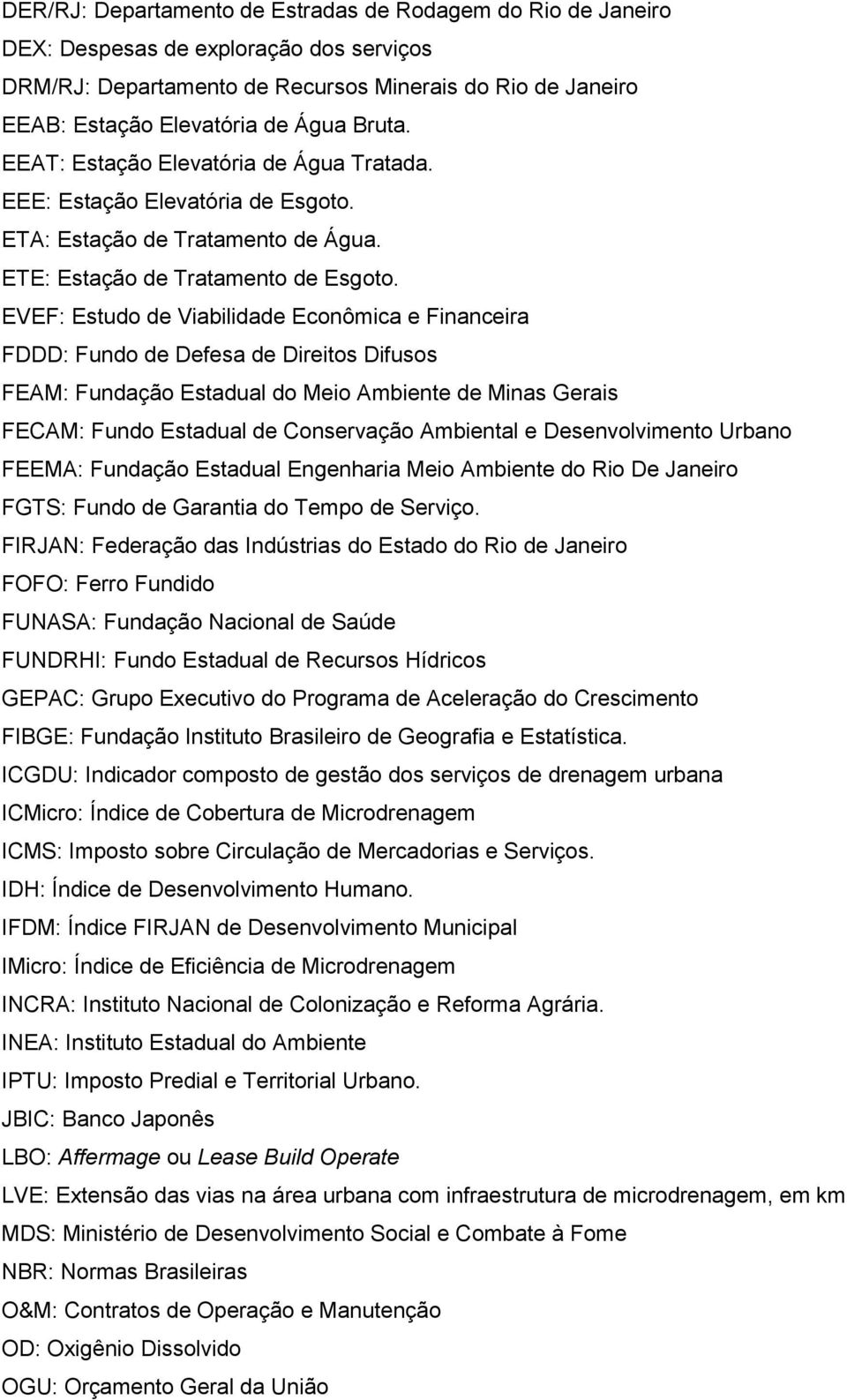 EVEF: Estudo de Viabilidade Econômica e Financeira FDDD: Fundo de Defesa de Direitos Difusos FEAM: Fundação Estadual do Meio Ambiente de Minas Gerais FECAM: Fundo Estadual de Conservação Ambiental e