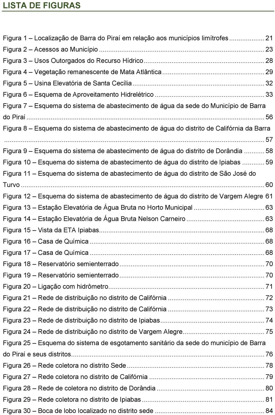 .. 33 Figura 7 Esquema do sistema de abastecimento de água da sede do Município de Barra do Piraí... 56 Figura 8 Esquema do sistema de abastecimento de água do distrito de Califórnia da Barra.