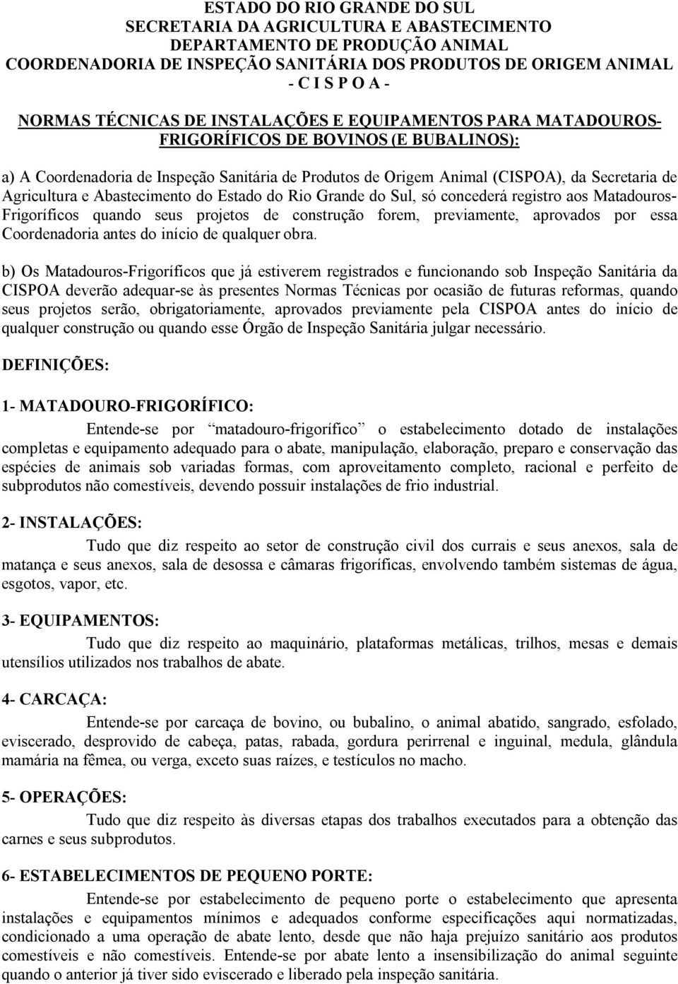 Abastecimento do Estado do Rio Grande do Sul, só concederá registro aos Matadouros- Frigoríficos quando seus projetos de construção forem, previamente, aprovados por essa Coordenadoria antes do