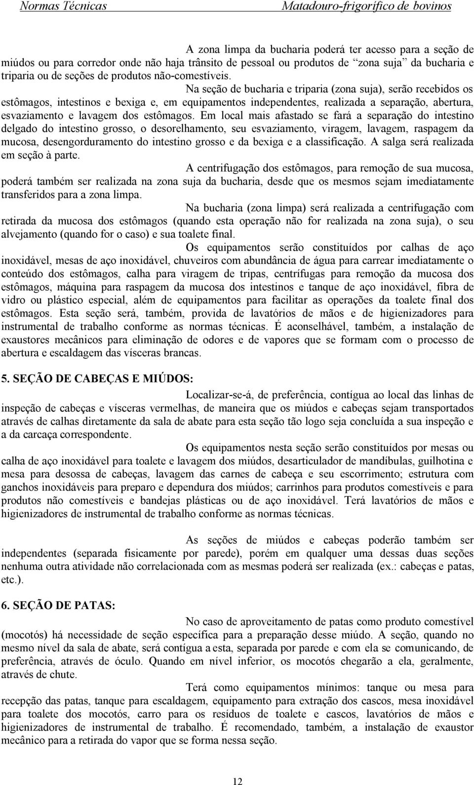 Na seção de bucharia e triparia (zona suja), serão recebidos os estômagos, intestinos e bexiga e, em equipamentos independentes, realizada a separação, abertura, esvaziamento e lavagem dos estômagos.